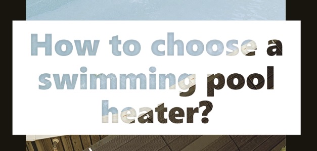 How to choose a swimming pool heater